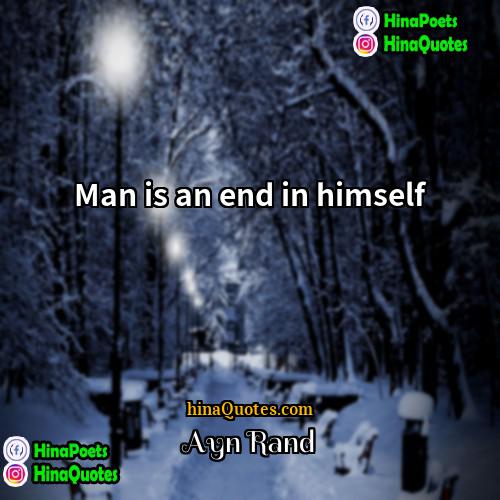 Ayn Rand Quotes | Man is an end in himself.
 